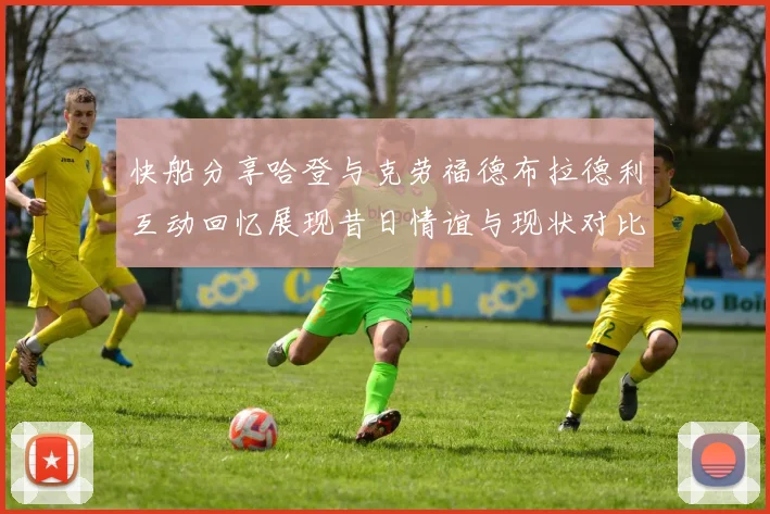快船分享哈登与克劳福德布拉德利互动回忆展现昔日情谊与现状对比